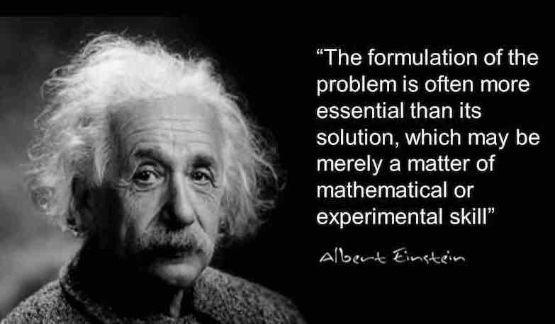 Albert Einstein believed that formulation was essential to problem solving, and more interesting than finding a solution